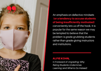 Alfie Kohn Quote - "An emphasis on defective mindsets (or a tendency to accuse students of being insufficiently motivated) conveniently lets us off the hook. It is popular for the same reason we may be tempted to believe that the problem is grade-grubbing students rather than grade-giving instructors and institutions."